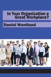 Is Your Organization a Great Workplace? - Daniel Wentland