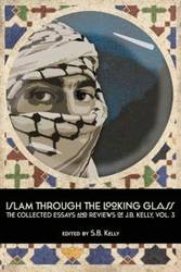 Islam Through the Looking Glass - Kelly J. B.