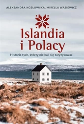 Islandia i Polacy. Historie tych, którzy.. - Aleksandra Kozłowska, Mirella Wąsiewicz