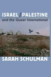 Israel/Palestine and the Queer International - Sarah Schulman