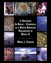 It Happened In Brazil - Chronicle of a North American Researcher in Brazil II - Mark J. Curran