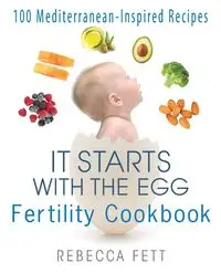 It Starts with the Egg Fertility Cookbook - Rebecca Fett