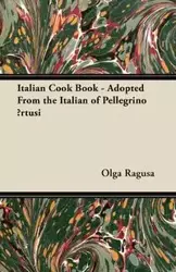 Italian Cook Book - Adopted From the Italian of Pellegrino Ārtusi - Olga Ragusa