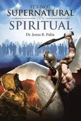 It's Not Supernatural It's Spiritual - Jonas R. Palin Dr.