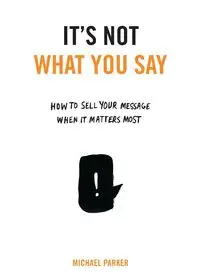 It's Not What You Say - Parker Michael