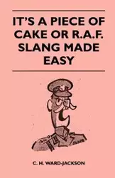 It's a Piece of Cake or R.A.F. Slang Made Easy - Ward-Jackson C. H.