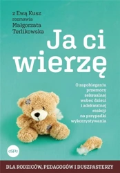 Ja ci wierzę. O zapobieganiu przemocy seksualnej.. - Ewa Kusz, Małgorzata Terlikowska