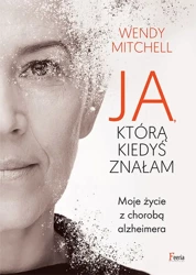 Ja, którą kiedyś znałam. Moje życie z chorobą alzheimera - Mitchell Wendy