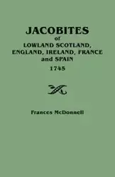 Jacobites of Lowland Scotland, England, Ireland, France and Spain, 1745 - Frances McDonnell