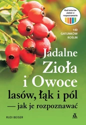 Jadalne zioła i owoce lasów, łąk i pól - jak je rozpoznawać - Rudi Beiser