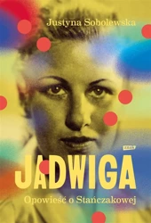 Jadwiga. Biografia Stańczakowej - Justyna Sobolewska