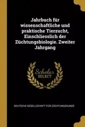 Jahrbuch für wissenschaftliche und praktische Tierzucht, Einschliesslich der Züchtungsbiologie. Zweiter Jahrgang - Deutsche Gesellschaft Für Züchtungskun