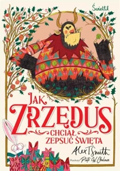 Jak Zrzędus chciał zepsuć Święta - Alex T. Smith, Piotr W. Cholewa, Anna Włodarkiewi