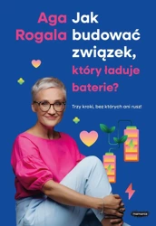 Jak budować związek, który ładuje baterie? - Aga Rogala