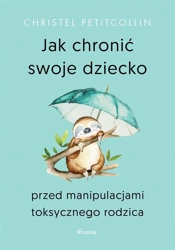 Jak chronić swoje dziecko przed manipulacjami... - Christel Petitcollin