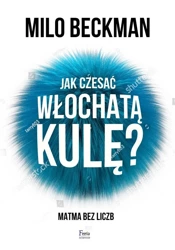 Jak czesać włochatą kulę. Matma bez liczb - Milo Beckman