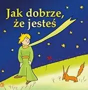 Jak dobrze, że jesteś - Antonie de Saint-Exupery