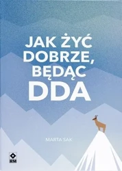 Jak dobrze żyć będąc DDA - Marta Sak