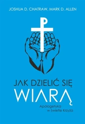 Jak dzielić się wiarą Apologetyka w świetle Krzyża - Joshua Mark Allen D. D. Chatraw;