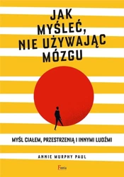 Jak myśleć, nie używając mózgu - Annie Paul Murphy