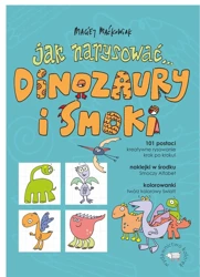 Jak narysować... Dinozaury i smoki. 101 postaci.. - Maciej Maćkowiak