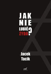 Jak nie lubić Żyda? - Jacek Tacik