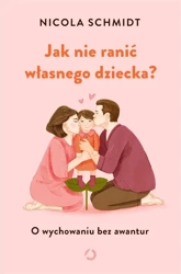 Jak nie ranić własnego dziecka? w.2 - Nicola Schmidt, Ewa Kochanowska