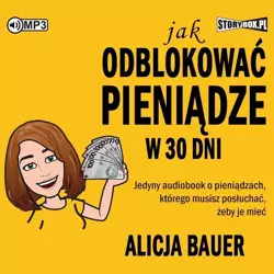 Jak odblokować pieniądze w 30 dni audiobook - Alicja Bauer