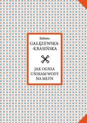 Jak ognia unikam wody na młyn - Elżbieta Gałęzewska-Krasińska