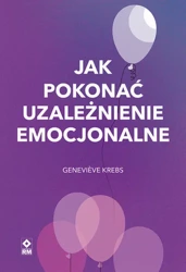 Jak pokonać uzależnienie emocjonalne - Genevieve Krebs