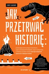 Jak przetrwać historię: prześcignąć żarłocznego tyranozaura, uciec z płonących Pompejów, wyjść suchą stopą z Titanica i przeżyć resztę najtragiczniejszych katastrof w dziejach świata - HI:STORY