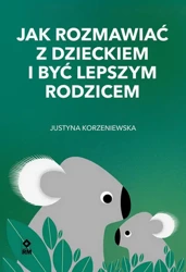 Jak rozmawiać z dzieckiem i być lepszym rodzicem - Jusyna Korzeniewska