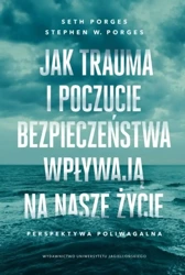 Jak trauma i poczucie bezpieczeństwa wpływają na.. - Seth Porges, Stephen W. Porges