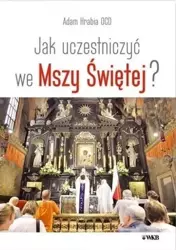 Jak uczestniczyć we Mszy Świętej - Adam Hrabia OCD