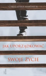 Jak uporządkować swoje życie - Carlo Maria Martini SJ, Joanna Tomaszek