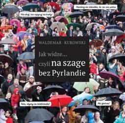 Jak widze czyli na szage bez Pyrlandie - Waldemar Kurowski