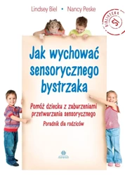 Jak wychować sensorycznego bystrzaka - Lindsey Biel, Nancy Peske, Agnieszka Pałynyczko-Ć