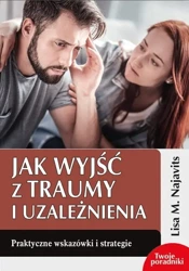 Jak wyjść z traumy i uzależnienia - Lisa M. Najavits