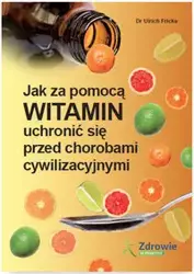 Jak za pomocą witamin uchronić się przed chorobami cywilizacyjnymi - Fricke Ulrich