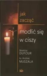 Jak zacząć modlić się w ciszy - ks. Andrzej Muszala