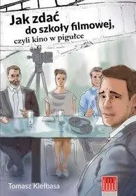 Jak zdać do szkoły filmowej, czyli kino w pigułce - Tomasz Kiełbasa