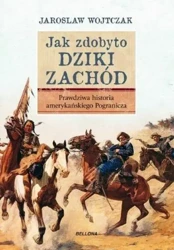 Jak zdobyto Dziki Zachód. Prawdziwa historia... - Jarosław Wojtczak