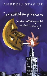 Jak zostałem pisarzem w.2016 - Andrzej Stasiuk