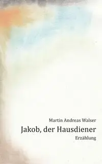 Jakob, der Hausdiener - Martin Andreas Walser