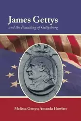 James Gettys and the Founding of Gettysburg - Melissa Gettys