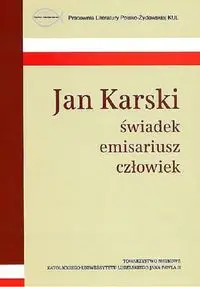 Jan Karski świadek emisariusz człowiek - PRACA ZBIOROWA