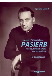 Janusz Stanisław Pasierb teolog...T.1 Dzieje życia - Agnieszka Laddach