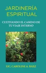 Jardinería espiritual - Caroline A. Baéz Lic.