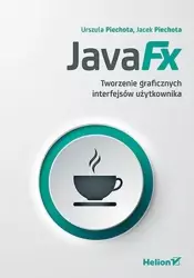JavaFX. Tworzenie graficznych interfejsów... - Urszula Piechota, Jacek Piechota
