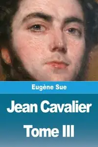 Jean Cavalier ou les fanatiques des Cévennes - Sue Eugène